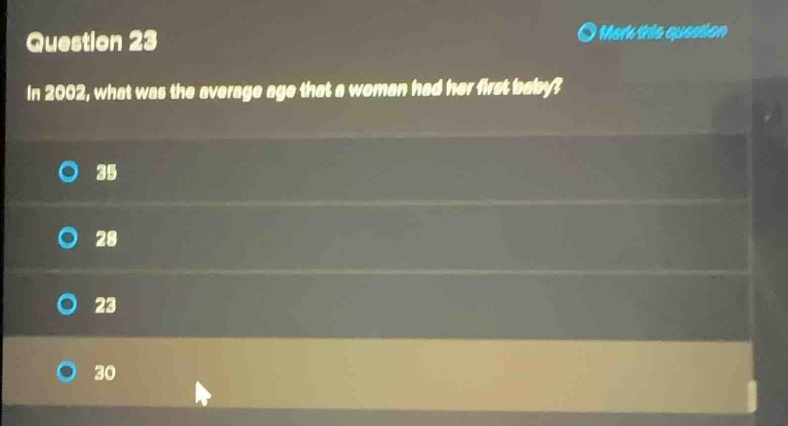 question 23\nin 2002, what was the average age that a woman had her first baby?\n35\n28\n23\n30