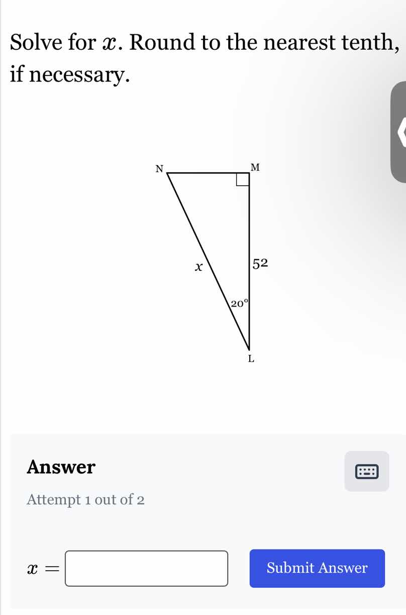 solve for $x$. round to the nearest tenth, if necessary.\n\nanswer\nattempt 1 out of 2\n$x = $