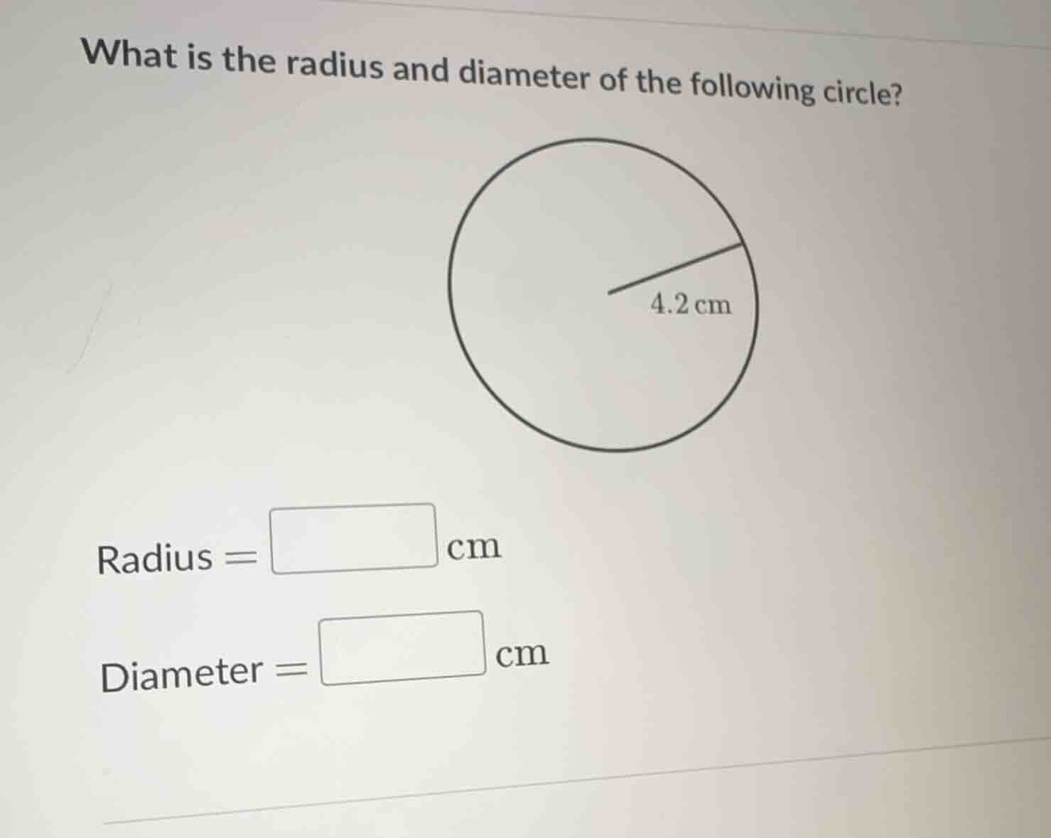 what is the radius and diameter of the following circle?\n\nradius = cm\n\ndiameter = cm