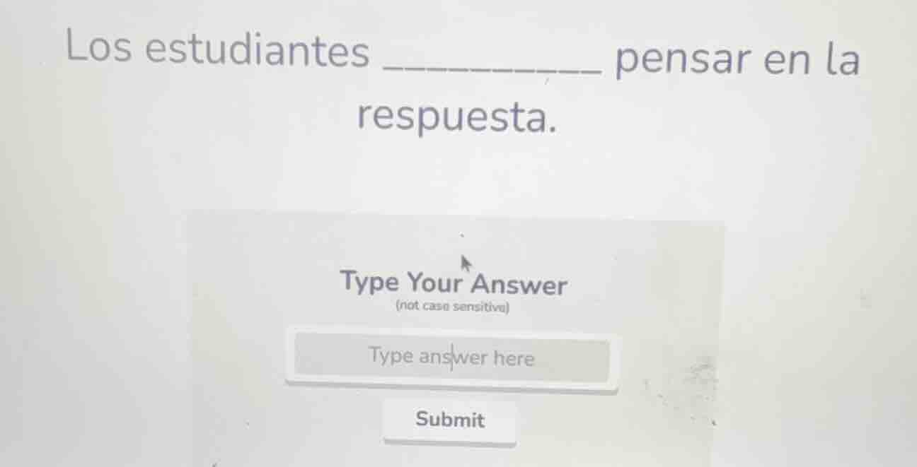 los estudiantes ________ pensar en la respuesta.