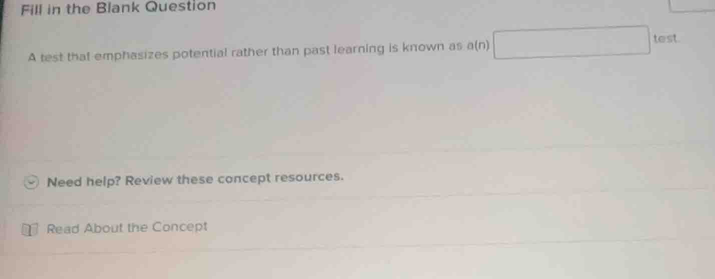 fill in the blank question\n\na test that emphasizes potential rather than past learning is known as a(n) test.