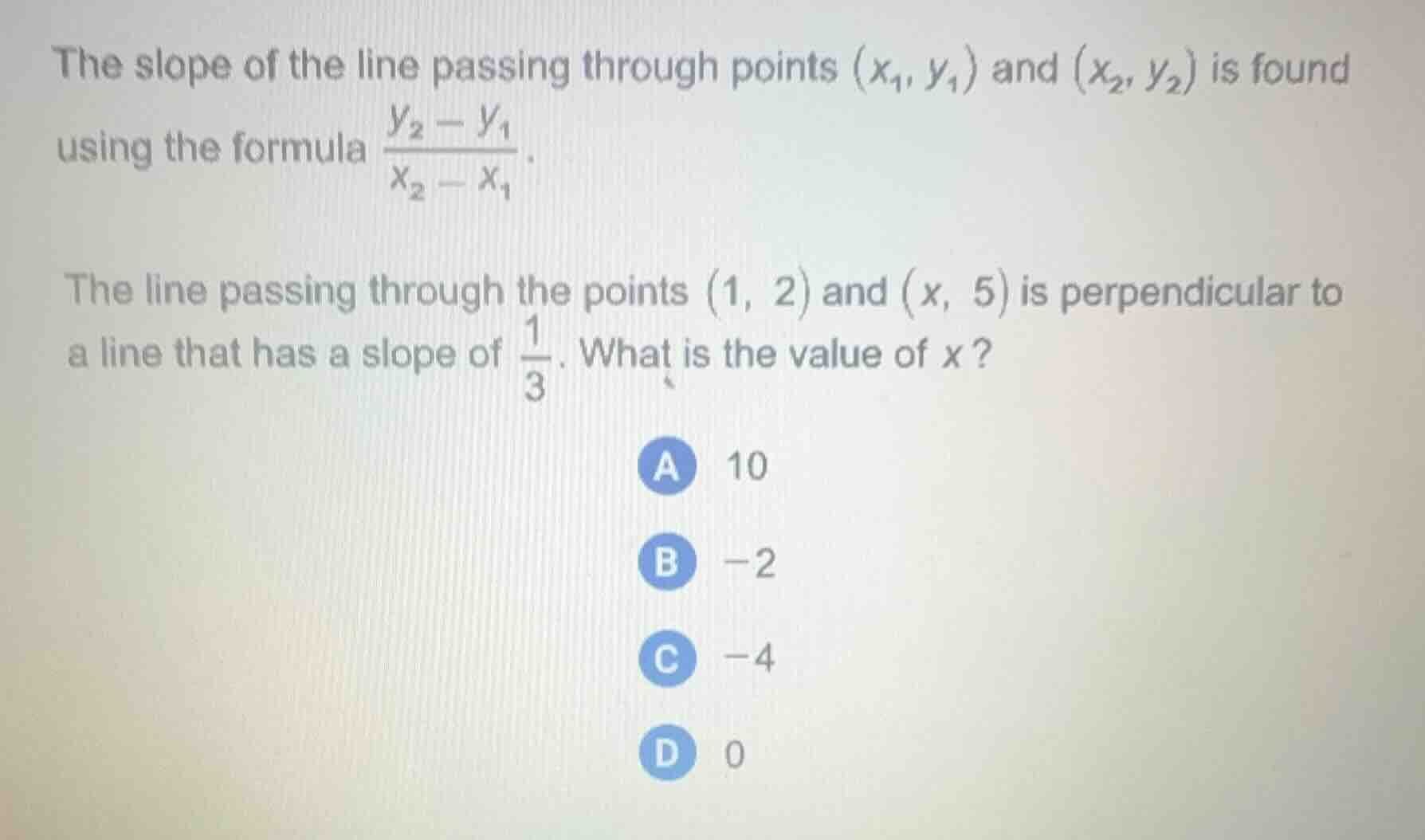 the slope of the line passing through points $(x_1, y_1)$ and $(x_2, y_2)$ is found using the formula $\\frac{y_2 - y_1}{x_2 - x_1}$.\n\nthe line passing through the points $(1, 2)$ and $(x, 5)$ is perpendicular to a line that has a slope of $\\frac{1}{3}$. what is the value of $x$?\n\na 10\nb -2\nc -4\nd 0
