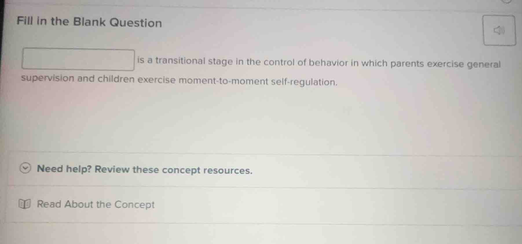fill in the blank question\n\nis a transitional stage in the control of behavior in which parents exercise general supervision and children exercise moment-to-moment self-regulation.
