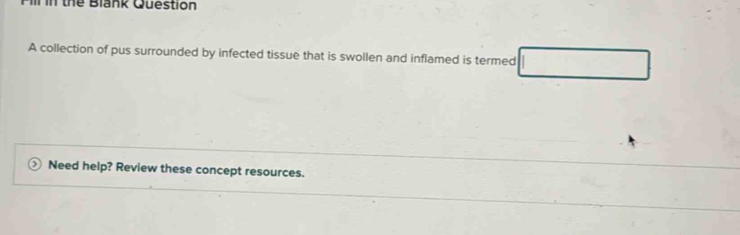 fill in the blank question\n\na collection of pus surrounded by infected tissue that is swollen and inflamed is termed