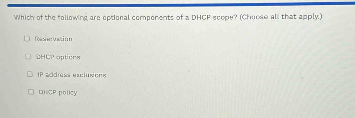 which of the following are optional components of a dhcp scope? (choose all that apply.)\n\nreservation\ndhcp options\nip address exclusions\ndhcp policy