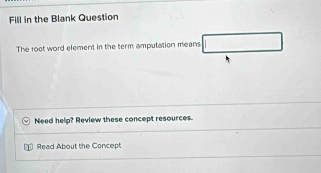 fill in the blank question\n\nthe root word element in the term amputation means