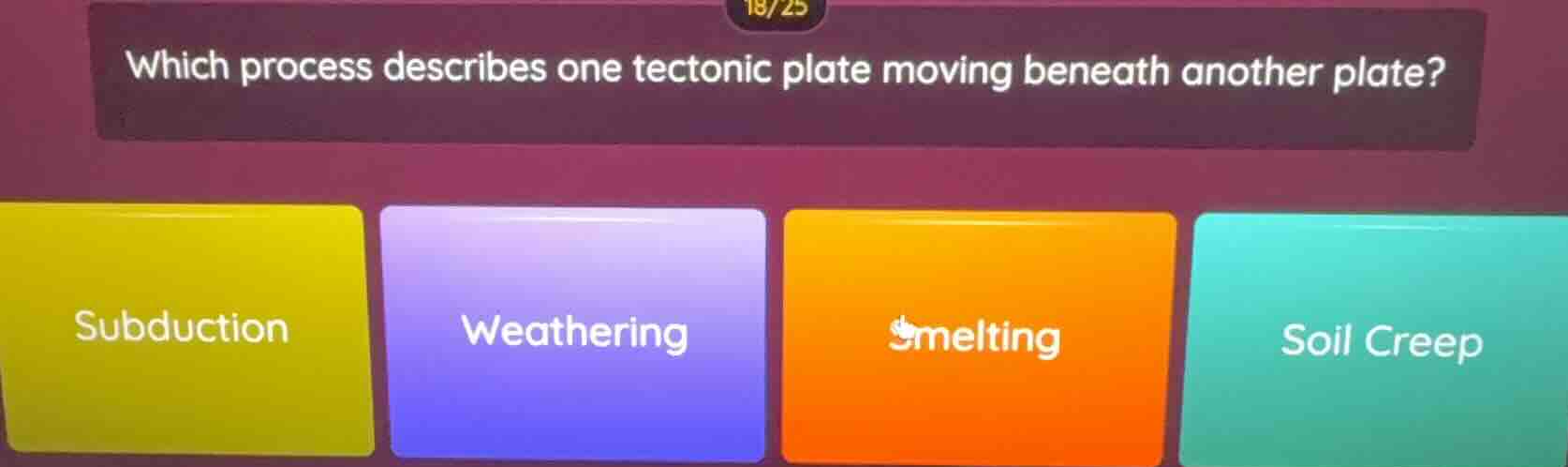 which process describes one tectonic plate moving beneath another plate?\n\nsubduction\nweathering\nsmelting\nsoil creep