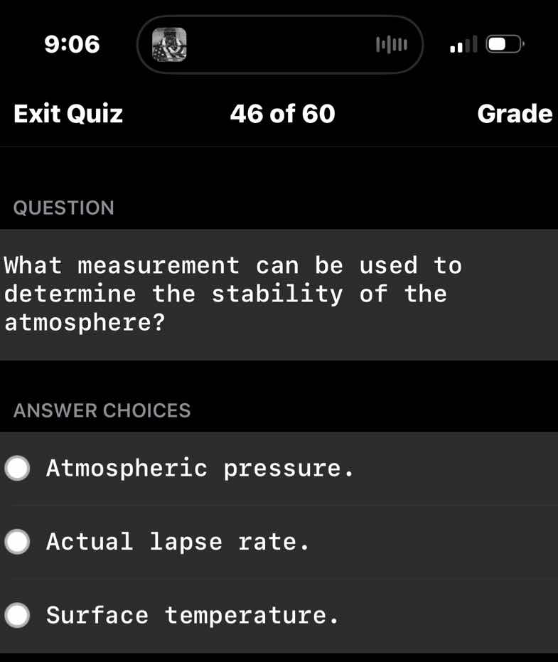 question\n\nwhat measurement can be used to determine the stability of the atmosphere?\n\nanswer choices\n\natmospheric pressure.\n\nactual lapse rate.\n\nsurface temperature.