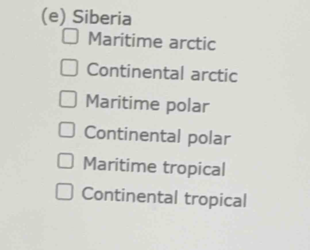 (e) siberia\nmaritime arctic\ncontinental arctic\nmaritime polar\ncontinental polar\nmaritime tropical\ncontinental tropical