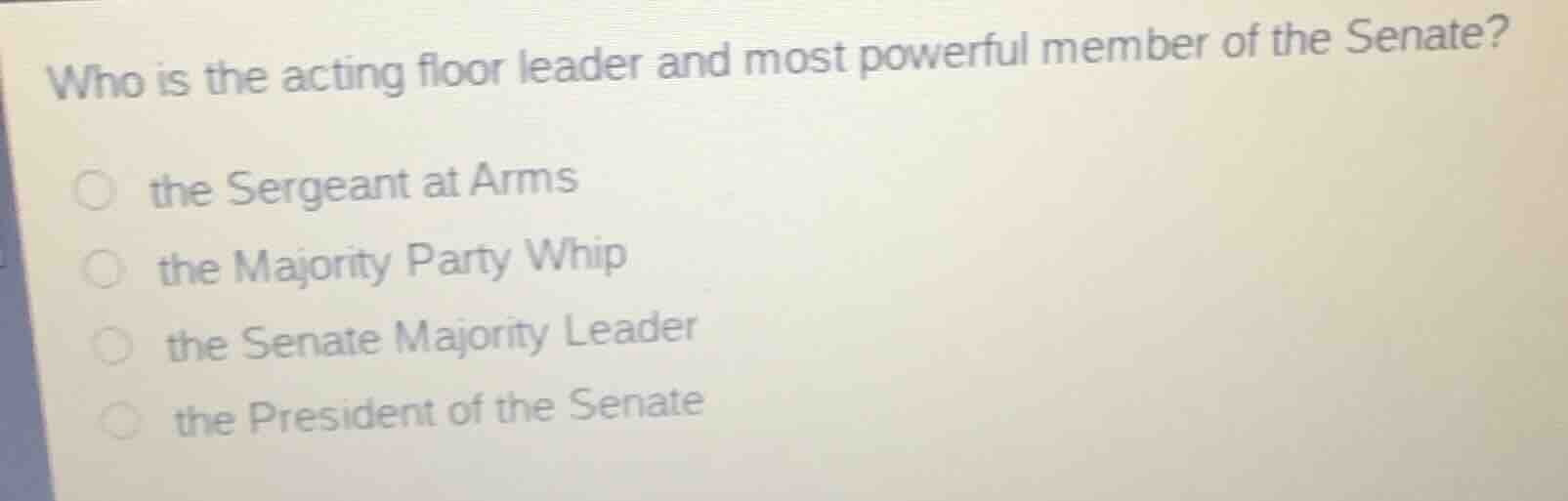 who is the acting floor leader and most powerful member of the senate?\n\nthe sergeant at arms\nthe majority party whip\nthe senate majority leader\nthe president of the senate