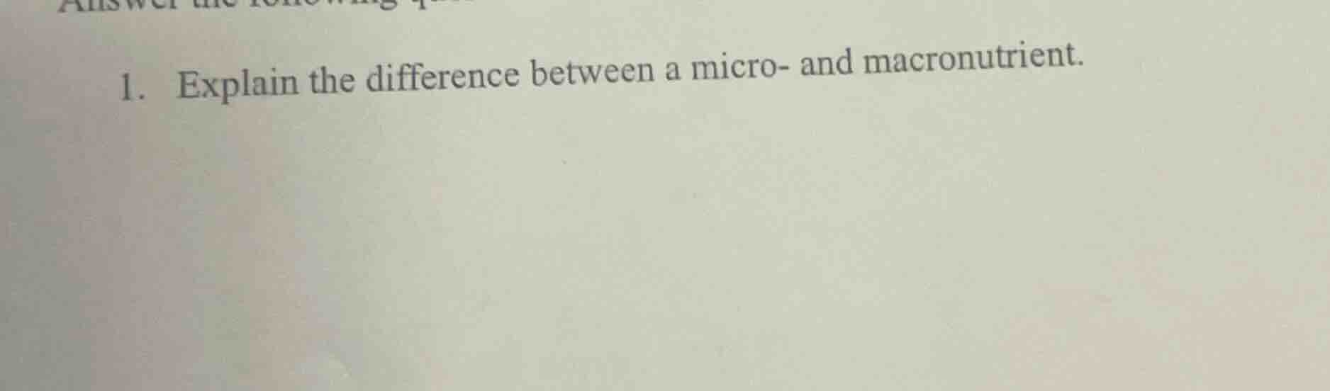 1. explain the difference between a micro- and macronutrient.
