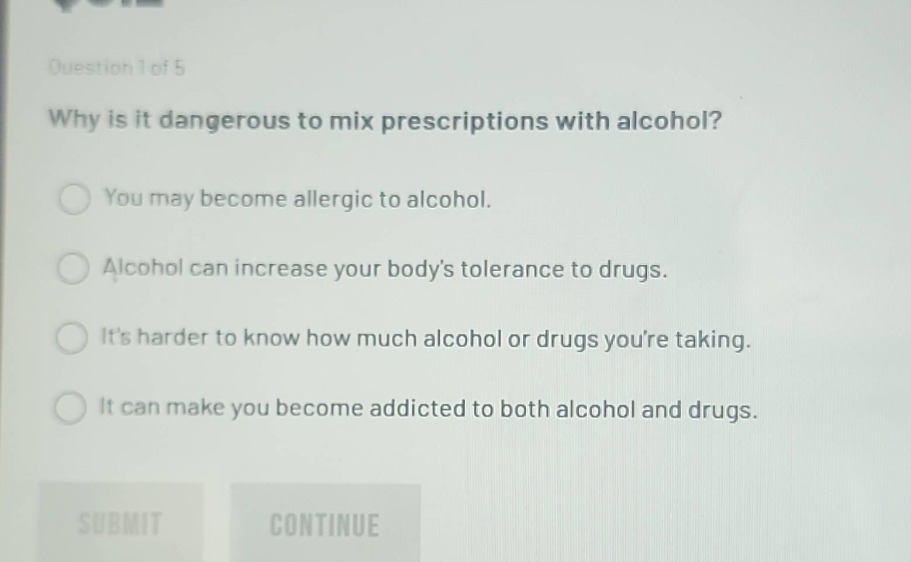 why is it dangerous to mix prescriptions with alcohol?\n\nyou may become allergic to alcohol.\nalcohol can increase your bodys tolerance to drugs.\nits harder to know how much alcohol or drugs youre taking.\nit can make you become addicted to both alcohol and drugs.