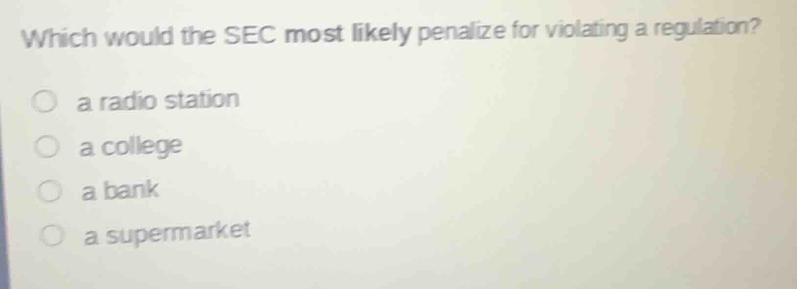 which would the sec most likely penalize for violating a regulation?\n\na radio station\na college\na bank\na supermarket