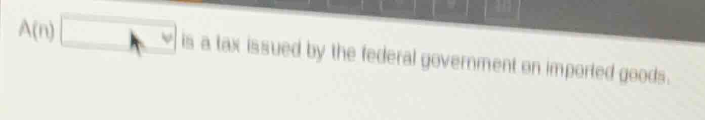 a(n) is a tax issued by the federal government on imported goods.