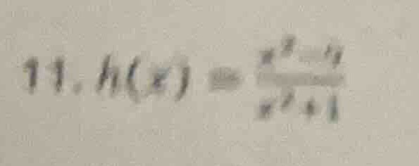 11. $h(x) = \\frac{x^2 - 9}{x^2 + 1}$