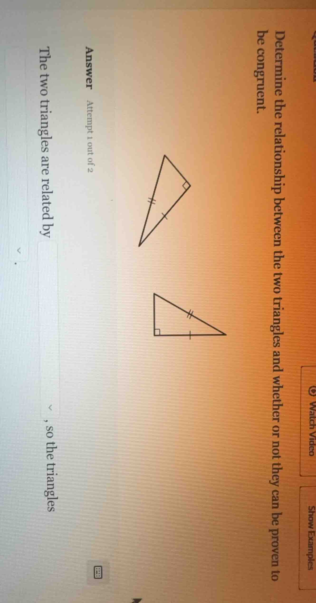 determine the relationship between the two triangles and whether or not they can be proven to be congruent.\n\nthe two triangles are related by ____, so the triangles ____.