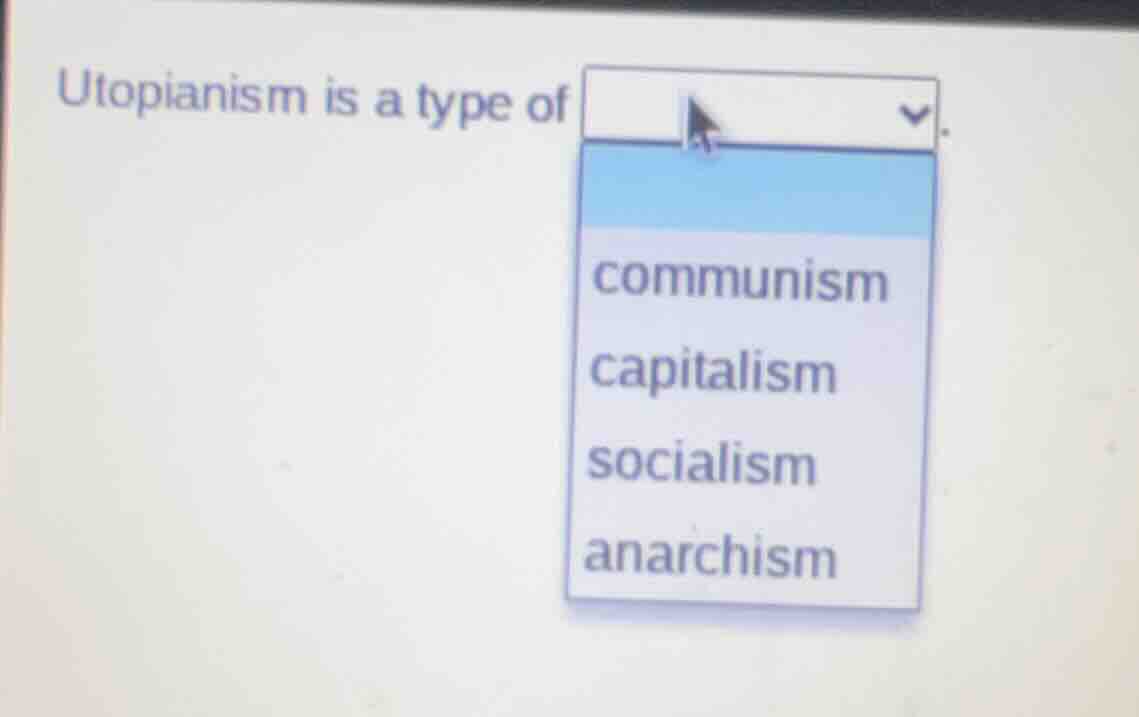 utopianism is a type of\ncommunism\ncapitalism\nsocialism\nanarchism