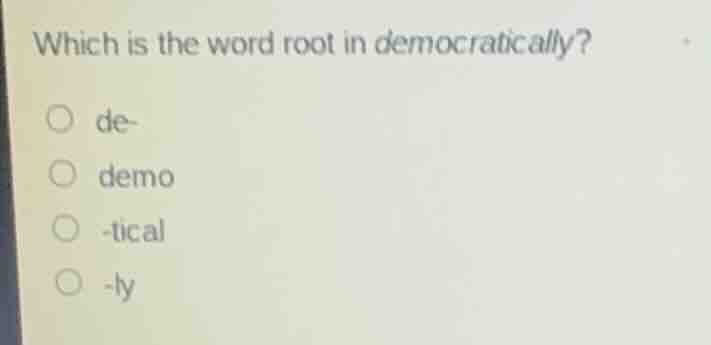 which is the word root in democratically?\n\nde-\ndemo\n-tical\n-ly