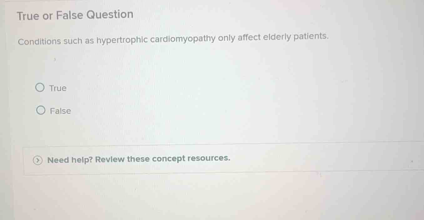 true or false question\n\nconditions such as hypertrophic cardiomyopathy only affect elderly patients.\n\ntrue\nfalse