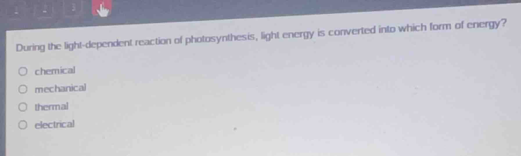 during the light-dependent reaction of photosynthesis, light energy is converted into which form of energy?\n\nchemical\nmechanical\nthermal\nelectrical