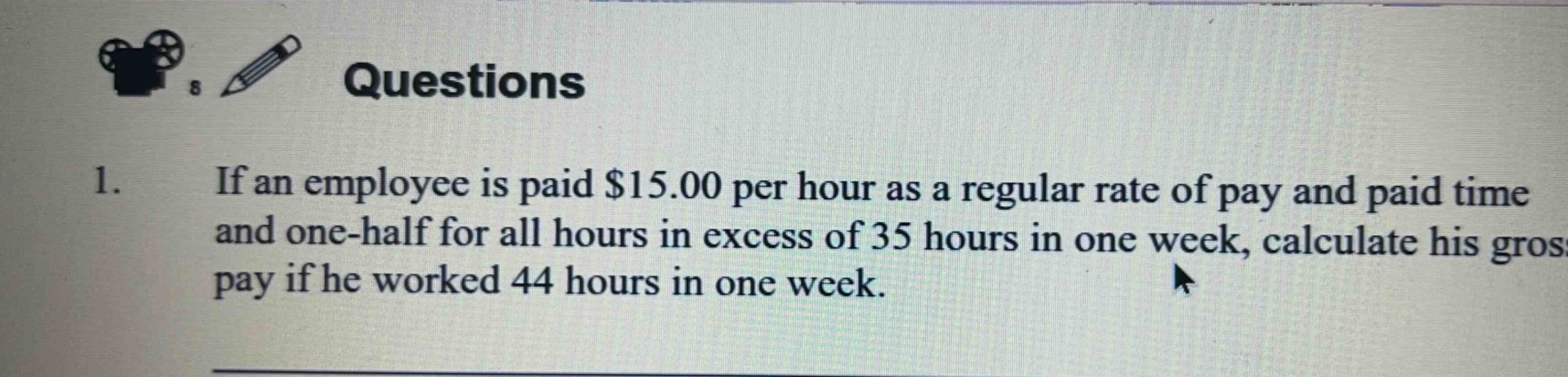 1. if an employee is paid $15.00 per hour as a regular rate of pay and paid time and one-half for all hours in excess of 35 hours in one week, calculate his gross pay if he worked 44 hours in one week.