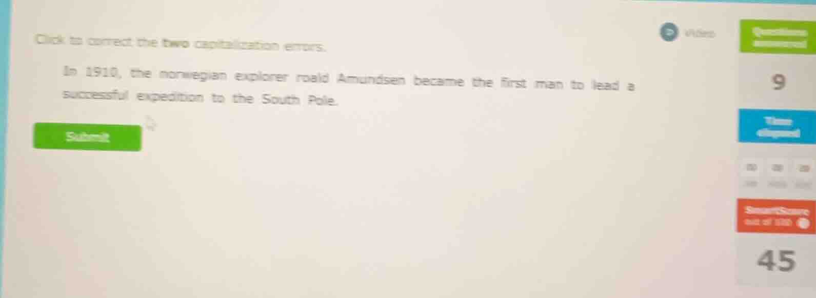 click to correct the two capitalization errors.\n\nin 1910, the norwegian explorer roald amundsen became the first man to lead a successful expedition to the south pole.