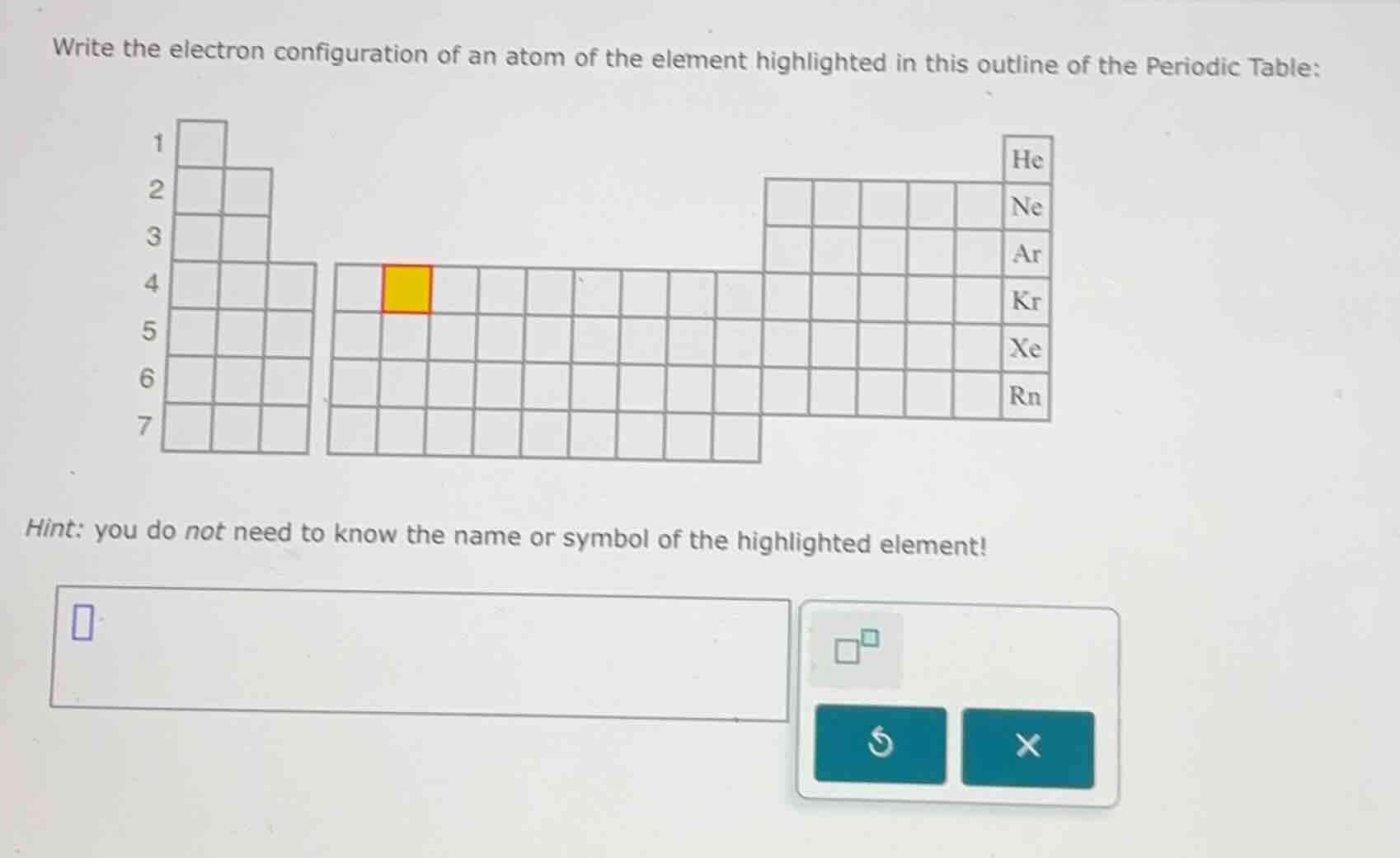 write the electron configuration of an atom of the element highlighted in this outline of the periodic table:\n\nhint: you do not need to know the name or symbol of the highlighted element!