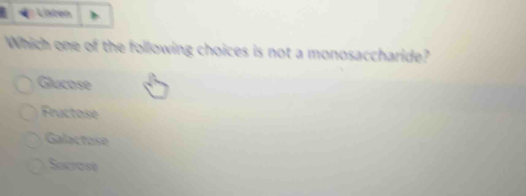 which one of the following choices is not a monosaccharide?\n\nglucose\nfructose\ngalactose\nsucrose