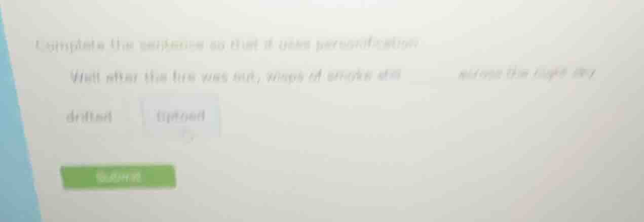 complete the sentence so that it uses personification.\n\nwell after the fire was out, wisps of smoke still ______ across the night sky.\n\ndrifted\ntiptoed