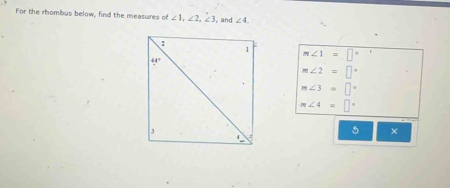 for the rhombus below, find the measures of $\\angle 1$, $\\angle 2$, $\\angle 3$, and $\\angle 4$.\n$m \\angle 1 = \\square^{\\circ}$\n$m \\angle 2 = \\square^{\\circ}$\n$m \\angle 3 = \\square^{\\circ}$\n$m \\angle 4 = \\square^{\\circ}$