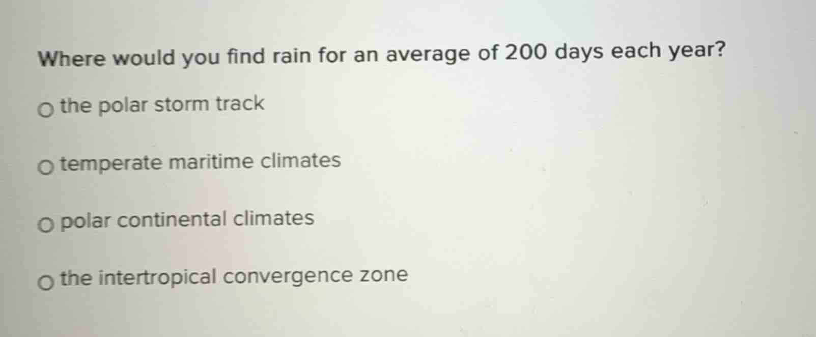 where would you find rain for an average of 200 days each year?\n\n- the polar storm track\n- temperate maritime climates\n- polar continental climates\n- the intertropical convergence zone