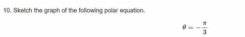 10. sketch the graph of the following polar equation.\n$$\\theta = -\\frac{\\pi}{3}$$