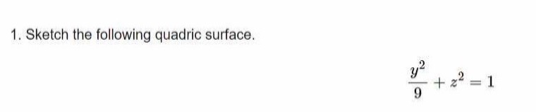1. sketch the following quadric surface.\n$$\\frac{y^2}{9} + z^2 = 1$$
