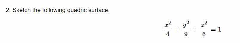 2. sketch the following quadric surface.\n$$\\frac{x^{2}}{4}+\\frac{y^{2}}{9}+\\frac{z^{2}}{6}=1$$