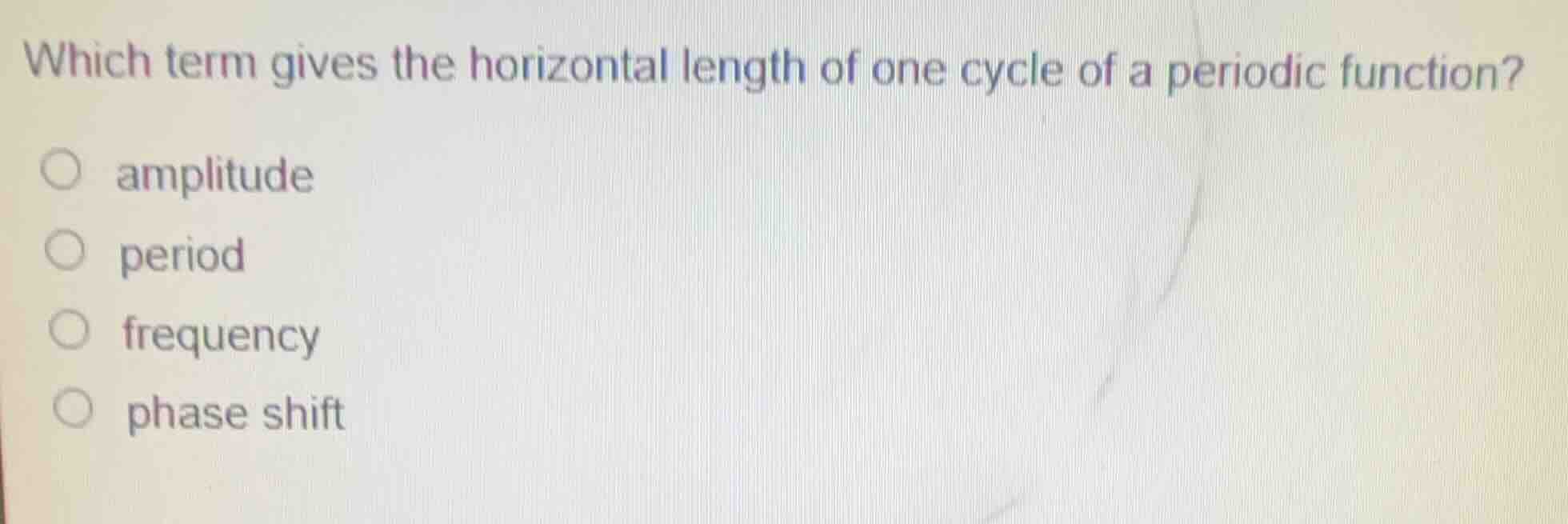 which term gives the horizontal length of one cycle of a periodic function?\n\namplitude\nperiod\nfrequency\nphase shift