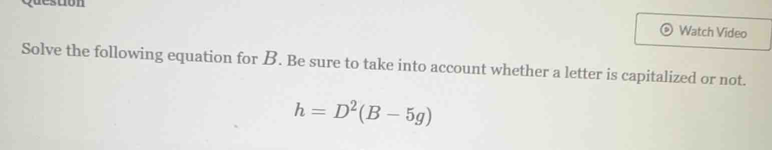 solve the following equation for $b$. be sure to take into account whether a letter is capitalized or not.\n\n$$h = d^2(b - 5g)$$