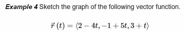example 4 sketch the graph of the following vector function.\n\n$$\\vec{r}(t) = \\langle 2 - 4t, -1 + 5t, 3 + t \\rangle$$