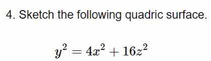 4. sketch the following quadric surface.\n\n$$y^2 = 4x^2 + 16z^2$$