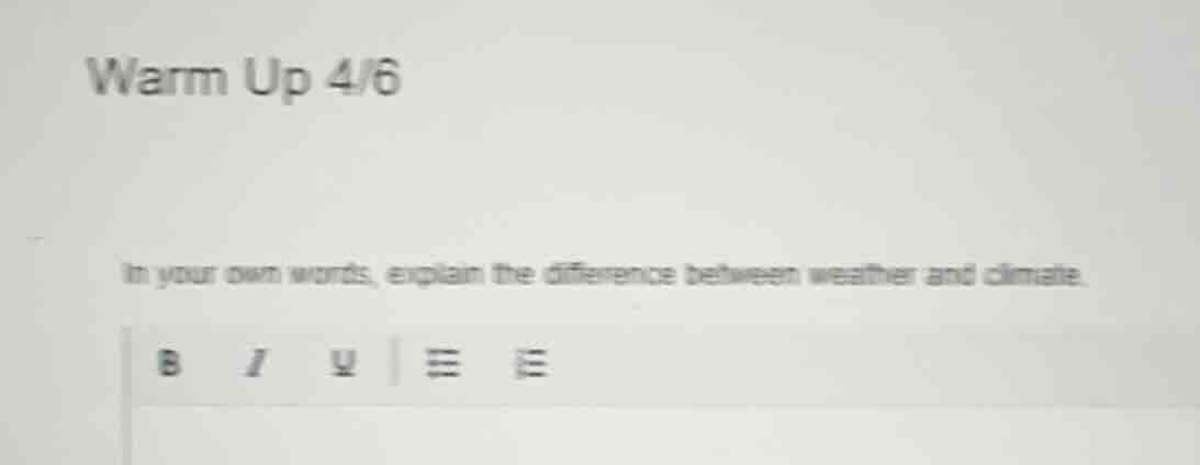 warm up 4/6\n\nin your own words, explain the difference between weather and climate.