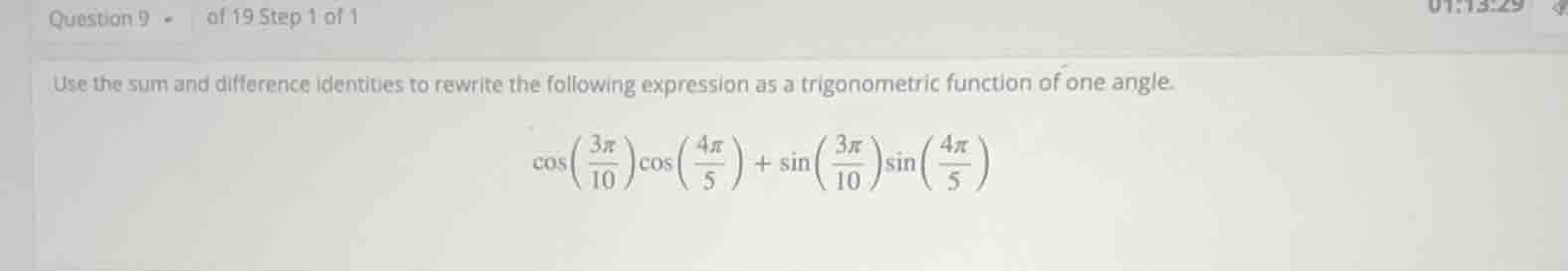 use the sum and difference identities to rewrite the following expression as a trigonometric function of one angle.\n$$\\cos\\left(\\frac{3\\pi}{10}\\right)\\cos\\left(\\frac{4\\pi}{5}\\right) + \\sin\\left(\\frac{3\\pi}{10}\\right)\\sin\\left(\\frac{4\\pi}{5}\\right)$$